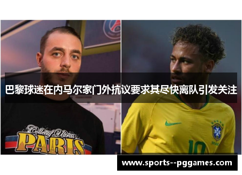 巴黎球迷在内马尔家门外抗议要求其尽快离队引发关注