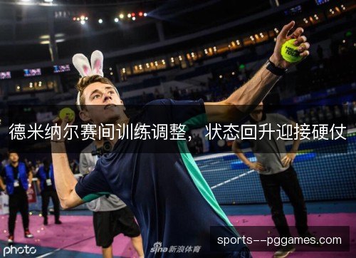 德米纳尔赛间训练调整，状态回升迎接硬仗